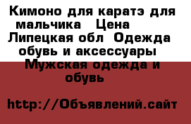 Кимоно для каратэ для мальчика › Цена ­ 500 - Липецкая обл. Одежда, обувь и аксессуары » Мужская одежда и обувь   